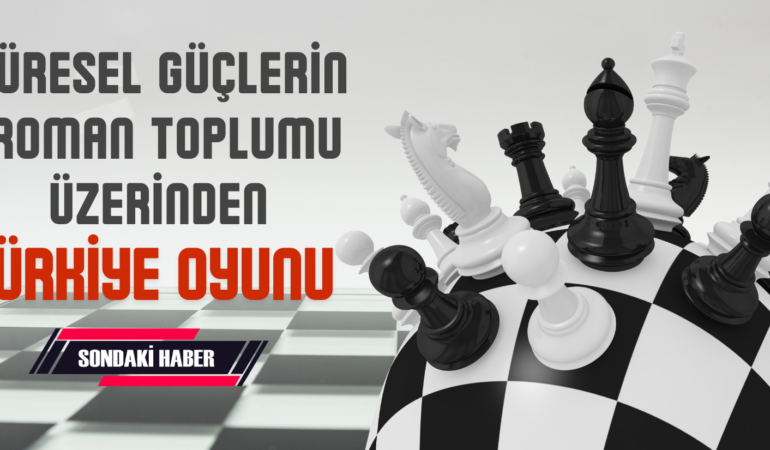 Küresel Güçlerin Roman Toplumu Üzerinden Türkiye Oyunu