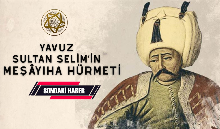 YAVUZ SULTAN SELİM’İN MEŞÂYIHA HÜRMETİ
