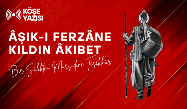 “Âşık-ı Ferzâne Kıldın Âkıbet” – Bir Sâlikten Mürşidine Teşekkür