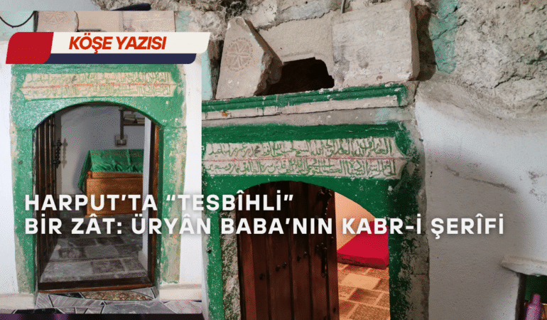 Harput’ta “Tesbîhli” Bir Zât: Üryân Baba’nın Kabr-i Şerîfi