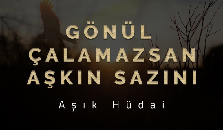 “Gönül çalamazsan aşkın sazını” şiiri açıklaması