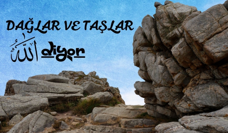Dağlar ve Taşlar Allah Diyor