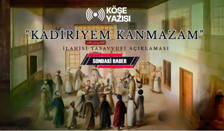 “Kadiriyem Kanmazam” İlahisi Tasavvufi açıklaması